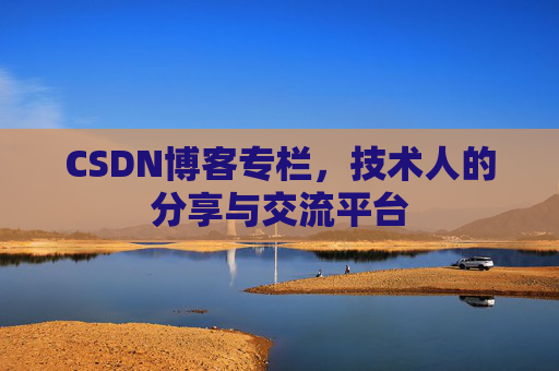 CSDN博客专栏，技术人的分享与交流平台