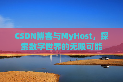 CSDN博客与MyHost，探索数字世界的无限可能